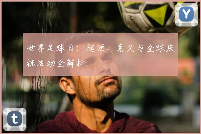 世界足球日：起源、意义与全球庆祝活动全解析